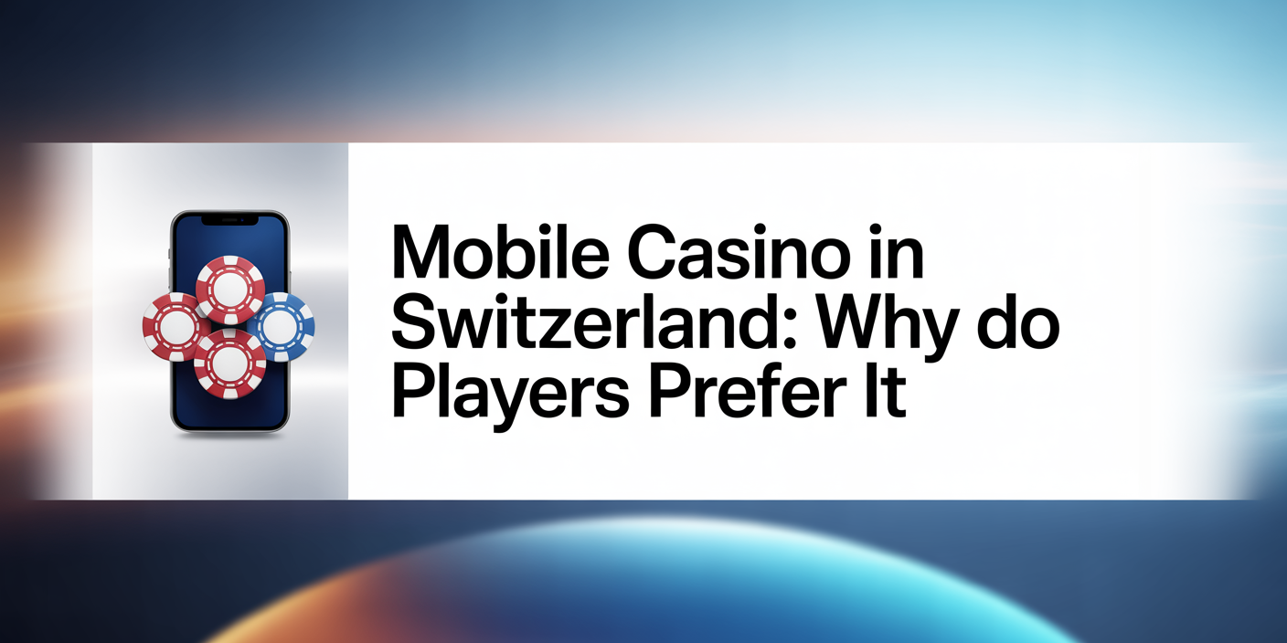 Mobile Casino in Switzerland: Why Do Players Prefer It
